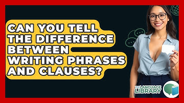 Can You Tell The Difference Between Writing Phrases And Clauses? - The Language Library
