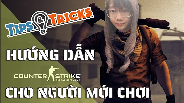 Hướng dẫn cho người mới chơi cs go năm 2024