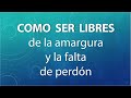 COMO SER LIBRES DE LA AMARGURA Y DE LA FALTA DE PERDON - Luis Helmer