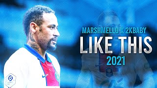 Neymar Jr. ►Like This - 2KBABY X Marshmello ● Mesmerizing Skills & Goals 2021|HD