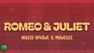 Naledi Aphiwe & Mawelele - Romeo & Juliet (Lyrics)