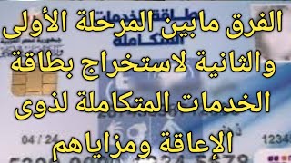 الفرق بين المرحلة الأولى والمرحلة الثانية لاستخراج كارت الخدمات المتكاملة لذوى الإعاقة ٢٠٢٢