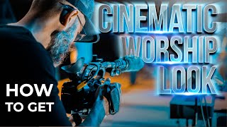 10 Tips for HOW TO GET CINEMATIC WORSHIP LOOK