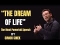 THE DREAM OF LIFE_||SIMON SINEK BEST MOTIVAYIANL SPEECH_||