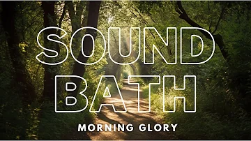 Sound Bath - Morning Glory: 60 Minute Session with Gentle Sounds of Nature