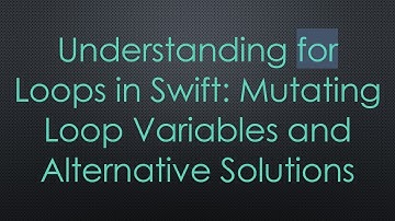 Understanding for Loops in Swift: Mutating Loop Variables and Alternative Solutions