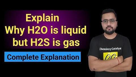 Explain why H2O is liquid but H2S is gas