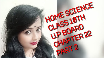 Home Science Class 10th U.P Board||Chapter 22 ||Part 2