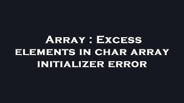 Array : Excess elements in char array initializer error