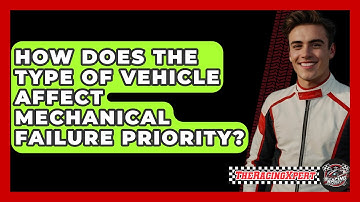 How Does The Type Of Vehicle Affect Mechanical Failure Priority? - The Racing Xpert