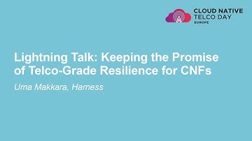 Lightning Talk: Keeping the Promise of Telco-Grade Resilience for CNFs - Uma Makkara, Harness
