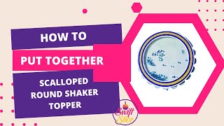 How to put together this scalloped round  shaker cake topper