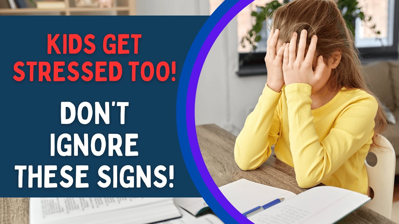 Kids Can Get Stressed Too! Recognizing the Signs & How to Help