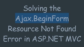 Solving the Ajax.BeginForm Resource Not Found Error in ASP.NET MVC