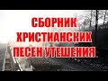 СБОРНИК ХРИСТИАНСКИХ ПЕСЕН ДЛЯ УТЕШЕНИЯ ДУШ.