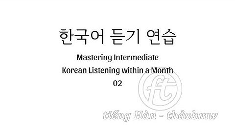 luyện nghe tiếng Hàn (trung cấp) 02_Topik_Intermediate Korean Listening Practice
