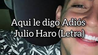 Video thumbnail of "Aquí le digo adiós/Julio Haro (letra)"