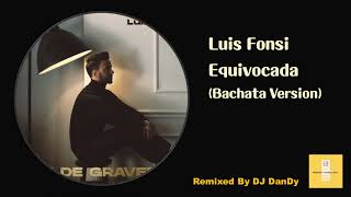 Luis Fonsi - Equivocada Bachata Remixed By DJ DanDy