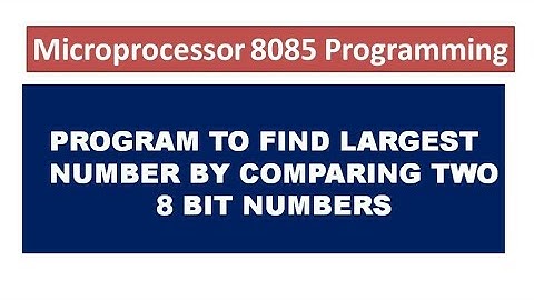 find  Largest  Number in 8085| ALP for finding Largest number in 8085 Microprocessor