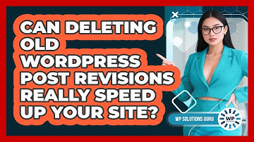 Can Deleting Old WordPress Post Revisions Really Speed Up Your Site? - WP Solutions Guru