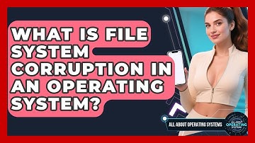 What Is File System Corruption In An Operating System? - All About Operating Systems