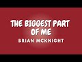 THE BIGGEST PART OF ME   Lyrics | BRIAN MCKNIGHT