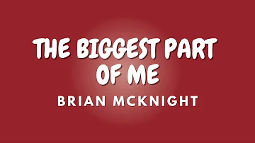THE BIGGEST PART OF ME + Lyrics | BRIAN MCKNIGHT