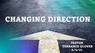 9/5/21 | CHANGING DIRECTION | PASTOR TERRANCE GLOVER