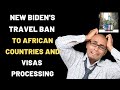 NEW BIDEN&#39;S TRAVEL BAN TO AFRICAN COUNTRIES AND VISA PROCESSING