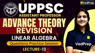 UPPSC Assistant Professor 2025 | Linear Algebra Lecture 13 | Questions Practice Session | VedPrep
