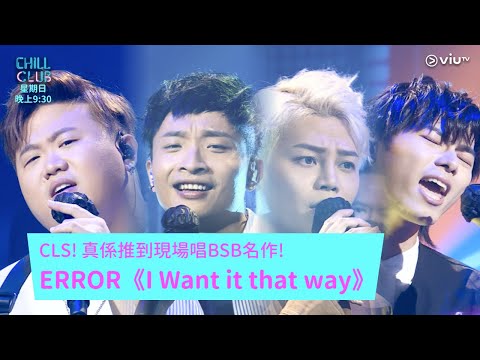 《CHILL CLUB》CLS! 真係推到現場唱BSB名作! ERROR《I Want It That Way》