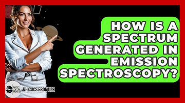 How Is A Spectrum Generated In Emission Spectroscopy? - Physics Frontier