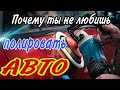 Полировка АВТО.[почему не любят и не получаеться]18+