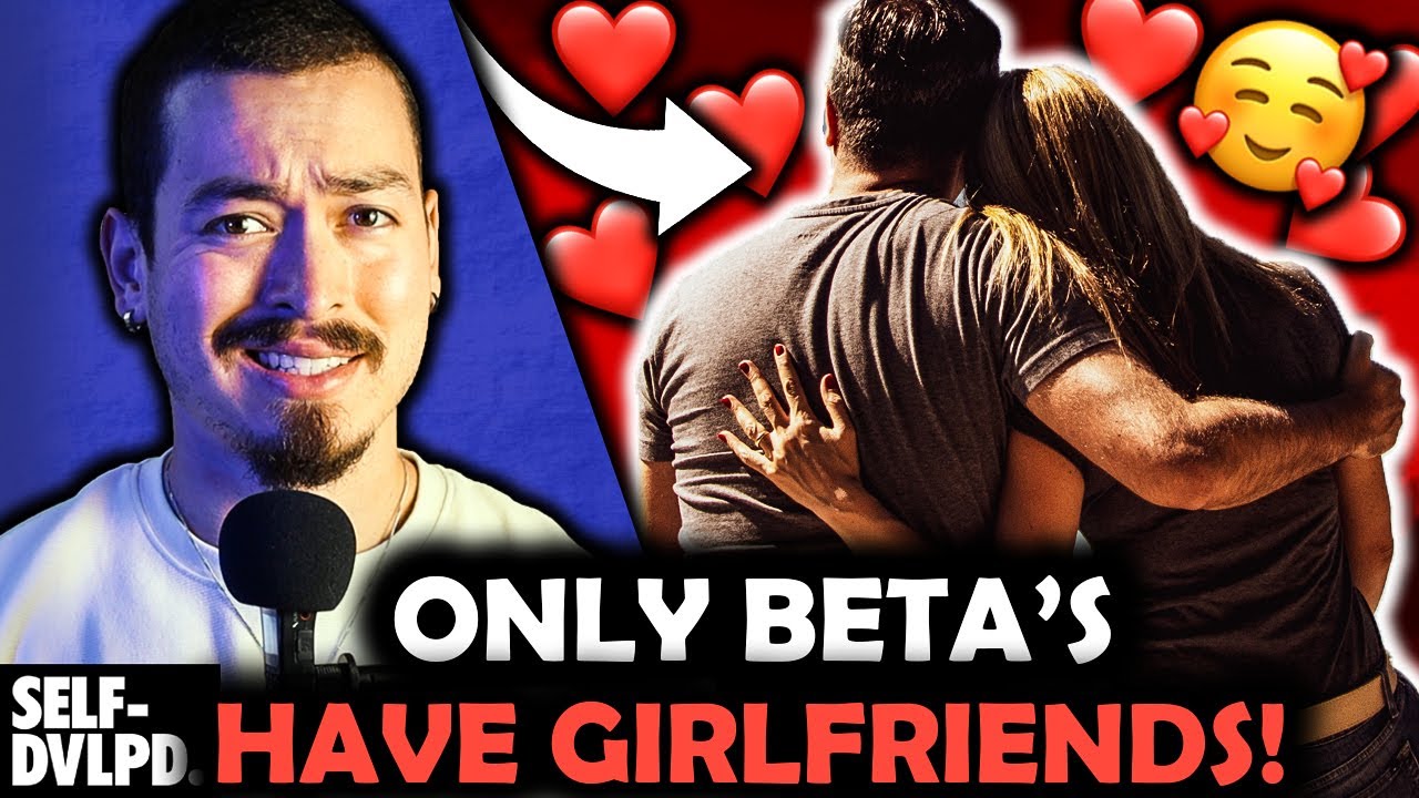 ONLY BETA'S HAVE "GIRLFRIENDS!" (Grown Men Have These...)