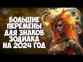 Большие перемены для всех Знаков Зодиака на 2024 год