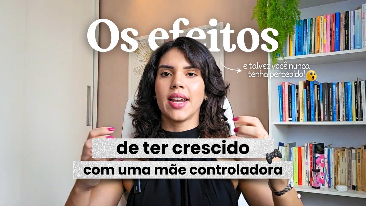 Os EFEITOS de uma Mãe CONTROLADORA na vida de uma filha | E que você pode não ter percebido!