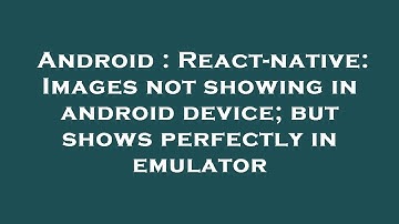 Android : React-native: Images not showing in android device; but shows perfectly in emulator