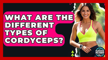 What Are The Different Types Of Cordyceps? | Running Beyond Limits