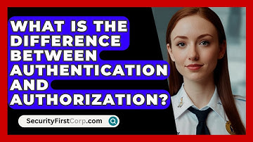 What Is The Difference Between Authentication And Authorization? - SecurityFirstCorp.com