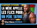 Une Mère Appelle Les Flics Sur UN PÈRE TATOUÉ | Dhar Mann Studios