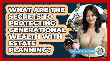 What Are The Secrets To Protecting Generational Wealth With Estate Planning?