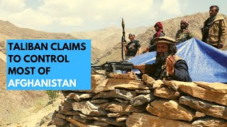 Taliban claims to control most of Afghanistan