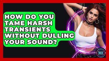 How Do You Tame Harsh Transients Without Dulling Your Sound? - Electronic Mix Masters