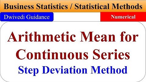 Calculation of Arithmetic mean of Continuous series, Step Deviation Method, Business statistics