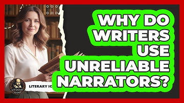 Why Do Writers Use Unreliable Narrators?