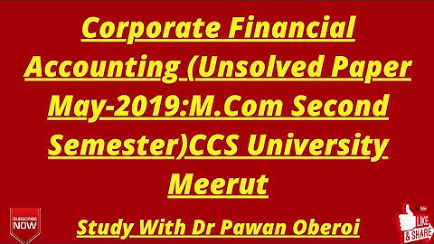 Corporate Financial Accounting (Unsolved Paper May-2019:M.Com Second Semester)CCS University Meerut