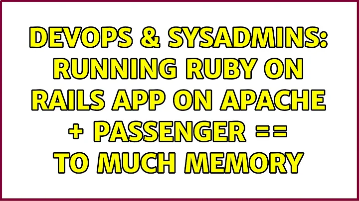 DevOps & SysAdmins: Running Ruby on Rails App on Apache + Passenger == to much memory