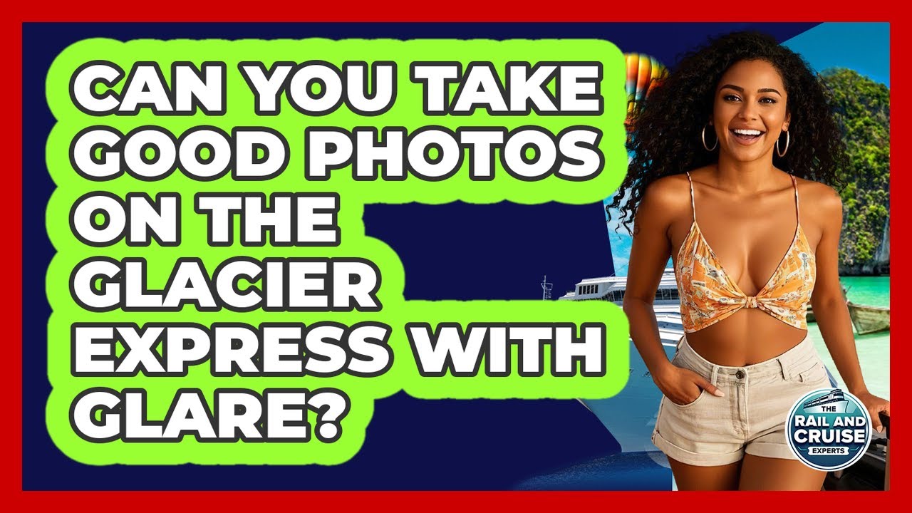 Can You Take Good Photos On The Glacier Express With Glare? - The Rail and Cruise Experts