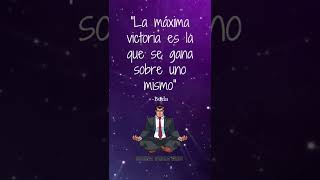 La máxima victoria es la que se gana sobre uno mismo.