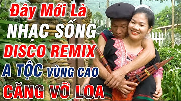 Đây Mới Là NHẠC SỐNG DISCO REMIX - A Tộc Nhạc Vùng Cao - LK Nhạc TÂY BẮC REMIX Mới Ra Lò -BASS CĂNG